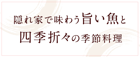 隠れ家で味わう旨い魚と四季折々の季節料理